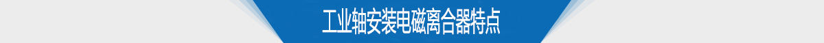 工业轴安装电磁离合器特点 工业轴安装电磁离合器特点