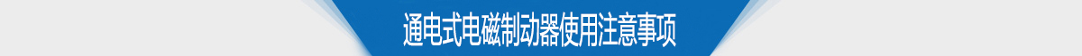 通电式电磁制动器使用注意事项 通电式电磁制动器使用注意事项